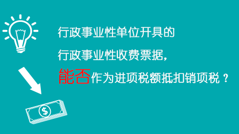 行政事业性单位开具的行政事业性收费票据，能否作为进项税额抵扣销项税？ 