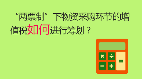 “两票制”下物资采购环节的增值税如何进行筹划？ 