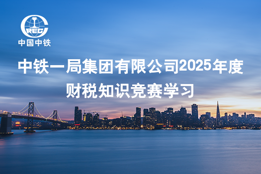 中铁一局集团有限公司2025年度财税知识竞赛学习