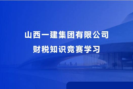 山西一建集团有限公司财税知识竞赛学习